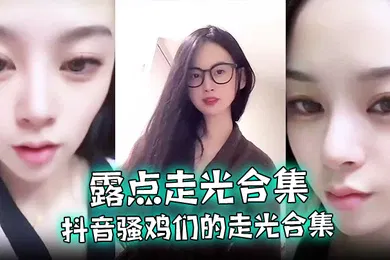 【主播网红】露点走光合集抖音骚鸡们的走光合集最爱低头一瞬间的美丽闪现流量密码拿捏的死死的