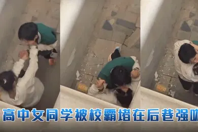 【自拍偷拍】高中女同学被校霸堵在后巷强吻