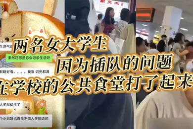 【学生萝莉】两名女大学生因为插队的问题在学校的公共食堂打了起来据说将双方奶罩都扯飞了一对二饼在空中晃荡了起来