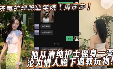 【SM调教】济南护理职业学院【周莎莎】她从清纯护士摇身一变，沦为情人胯下调教玩物！